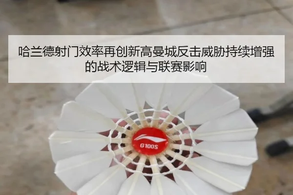 哈兰德射门效率再创新高曼城反击威胁持续增强的战术逻辑与联赛影响